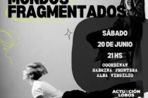«MUNDOS FRAGMENTADOS», NUEVA FUNCION EL SABADO 20 EN RIVADAVIA 641